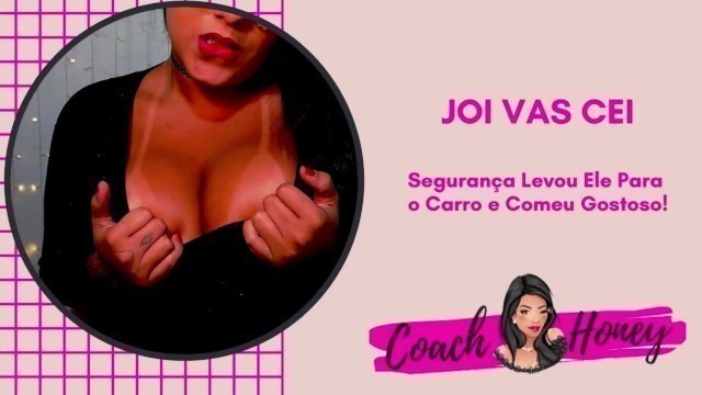 O Segurança Levou Ele Para o Carro e Comeu Gostoso! | JOIVAS CEI | Punheta Guiada | CV # 54