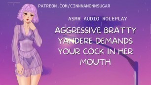 Aggressive Bratty Yandere Demands your Cock in her Mouth | ASMR | Erotic Audio Roleplay