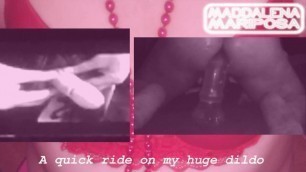 A quick ride on my huge dildo
